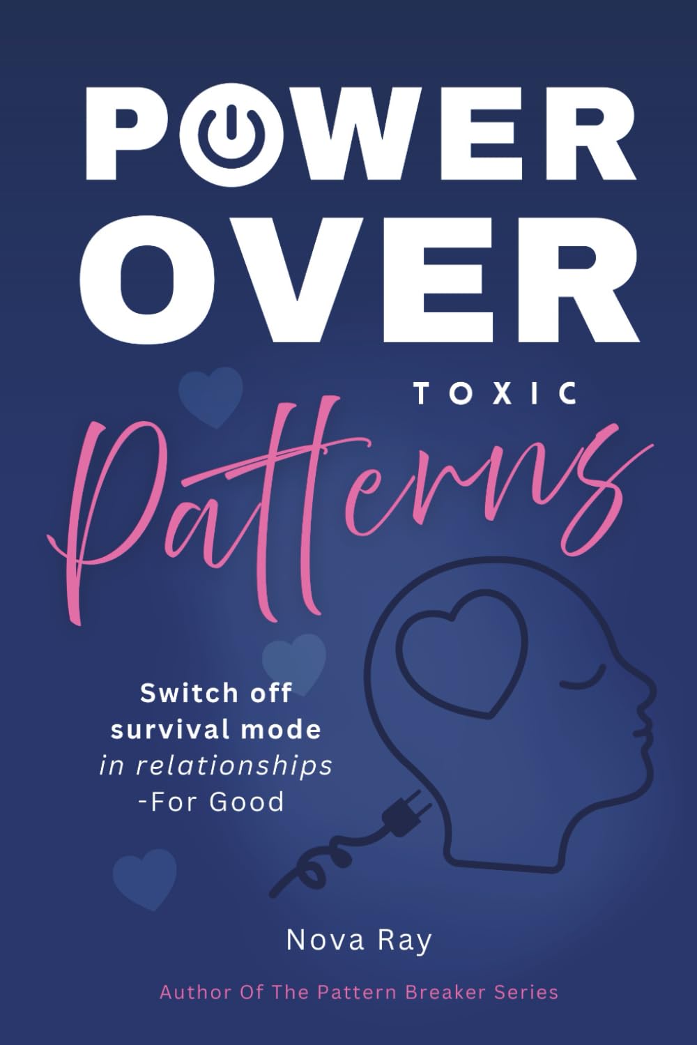 Power Over Toxic Patterns: A Self-Help Guide to Switching Off Survival-Based Patterns in relationships, Healing emotional Wounds, and Finally Attracting Healthy Love
