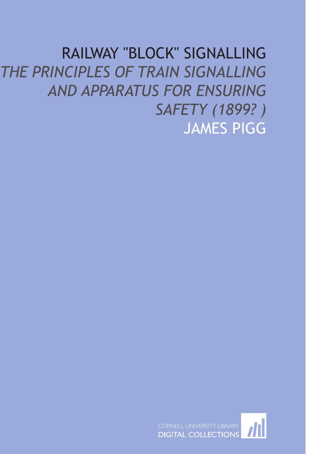 Railway "Block" Signalling: The Principles of Train Signalling and Apparatus for Ensuring Safety (1899? )