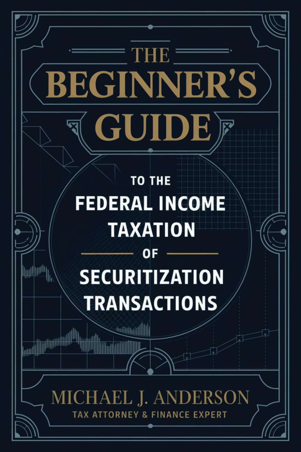 The Beginner's Guide to the Federal Income Taxation of Securitization Transactions: Understanding Tax Implications for Structured Finance and Asset-Backed Securities