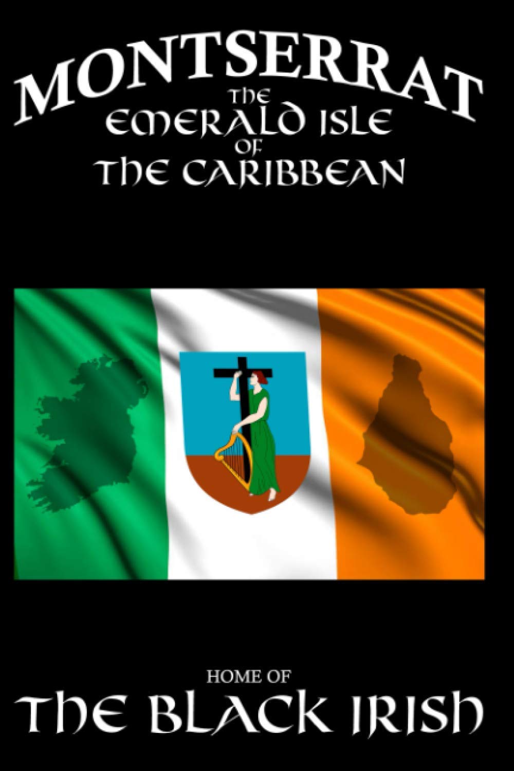 MONTSERRAT - THE EMERALD ISLE OF THE CARIBBEAN: 6x9 120 Page Lined Notebook / Journal Celebrating Montserrat Home of "The Black Irish"