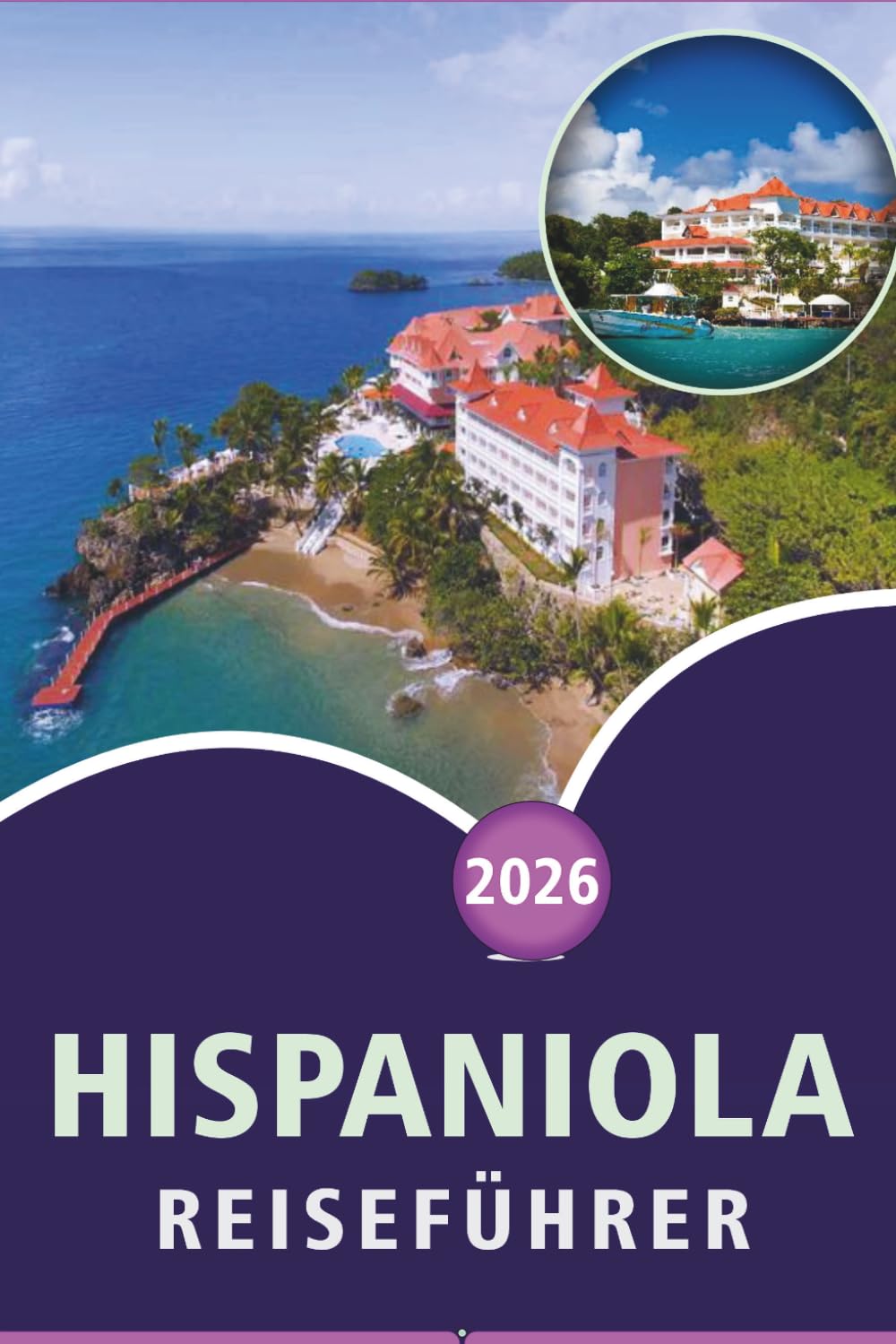 HISPANIOLA REISEFÜHRER 2026: Entdecken Sie die karibische Insel der Kultur, unberührte Strände, Top-Attraktionen, lokale Küche, Nachtleben und ... in Haiti und der Dominikanischen Republik.