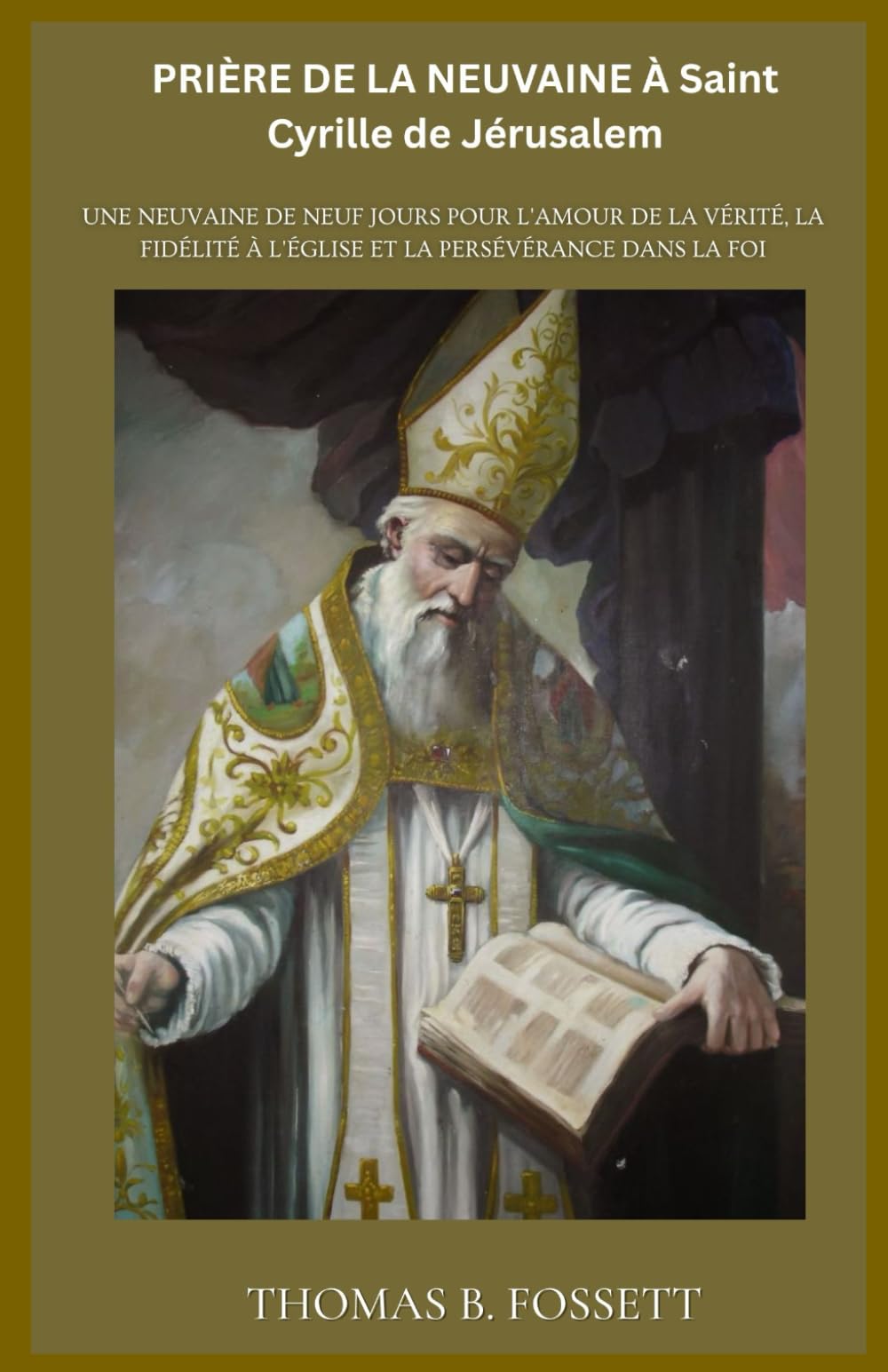 PRIÈRE DE LA NEUVAINE À Saint Cyrille de Jérusalem: Une neuvaine de neuf jours pour l'amour de la vérité, la fidélité à l'Église et la persévérance dans la foi (french Edition)