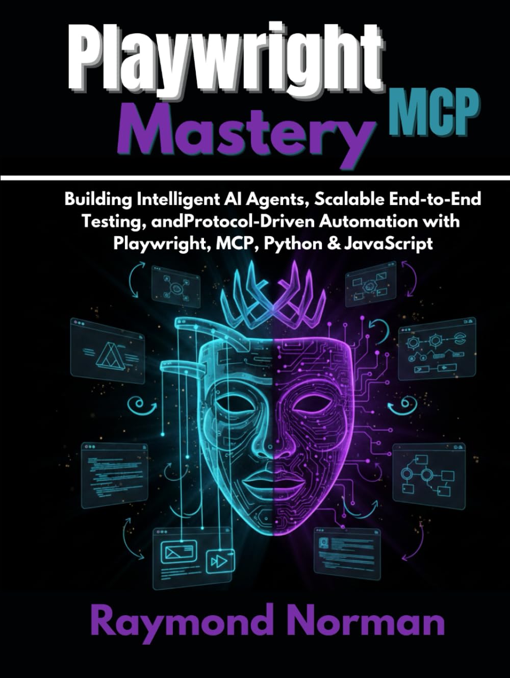 Playwright MCP Mastery: Building Intelligent AI Agents, Scalable End-to-End Testing, and Protocol-Driven Automation with Playwright, MCP, Python & JavaScript