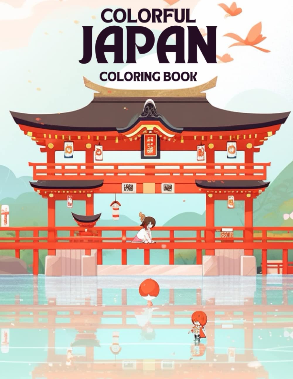 Colorful Japan Coloring Book: Unleash Creativity, Explore Japanese Culture, Serene Landscapes, Iconic Landmarks, and Traditional Art in a Whimsical Coloring Adventure for All Ages