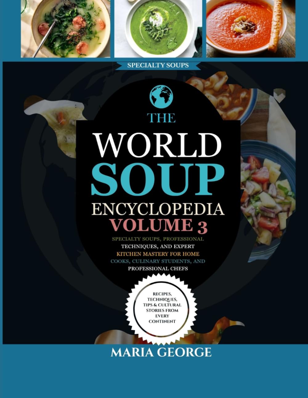 The World Soup Encyclopedia: Volume 3: Specialty Soups, Professional Techniques, and Expert Kitchen Mastery for Home Cooks, Culinary Students, and Professional Chefs