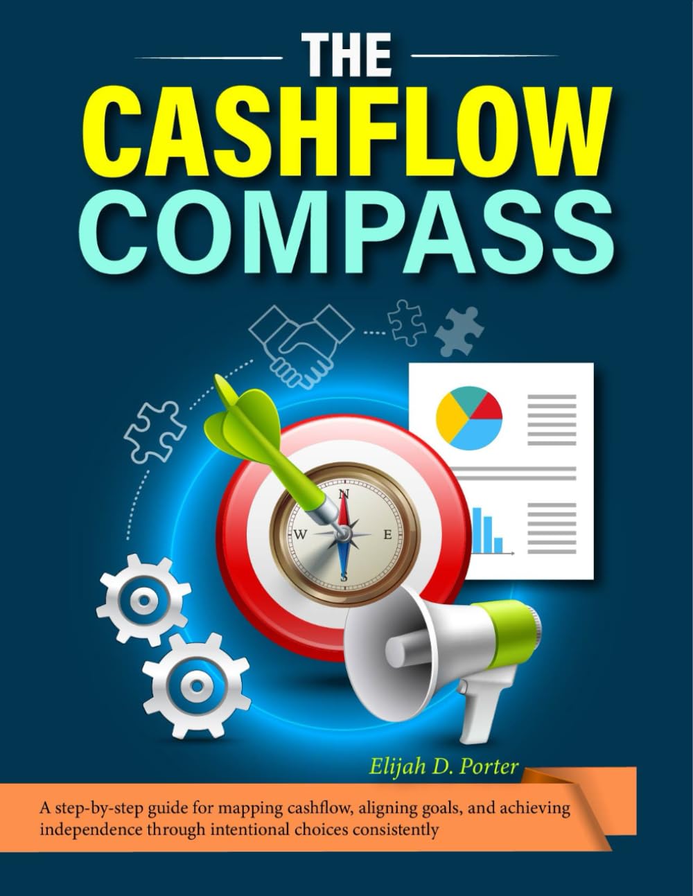 The Cashflow Compass: A step-by-step guide for mapping cashflow, aligning goals, and achieving independence through intentional choices consistently
