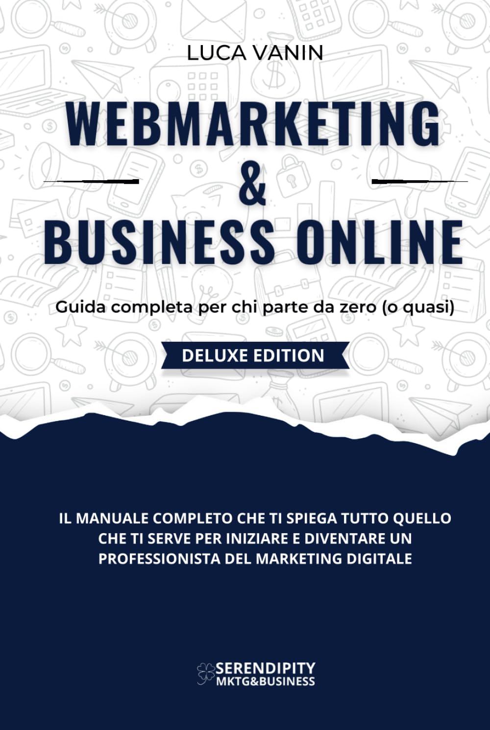 WebMarketing & Business Online: Guida completa per chi parte da zero (o quasi) - DELUXE EDITION - A colori, con copertina rigida e video corso esclusivo.