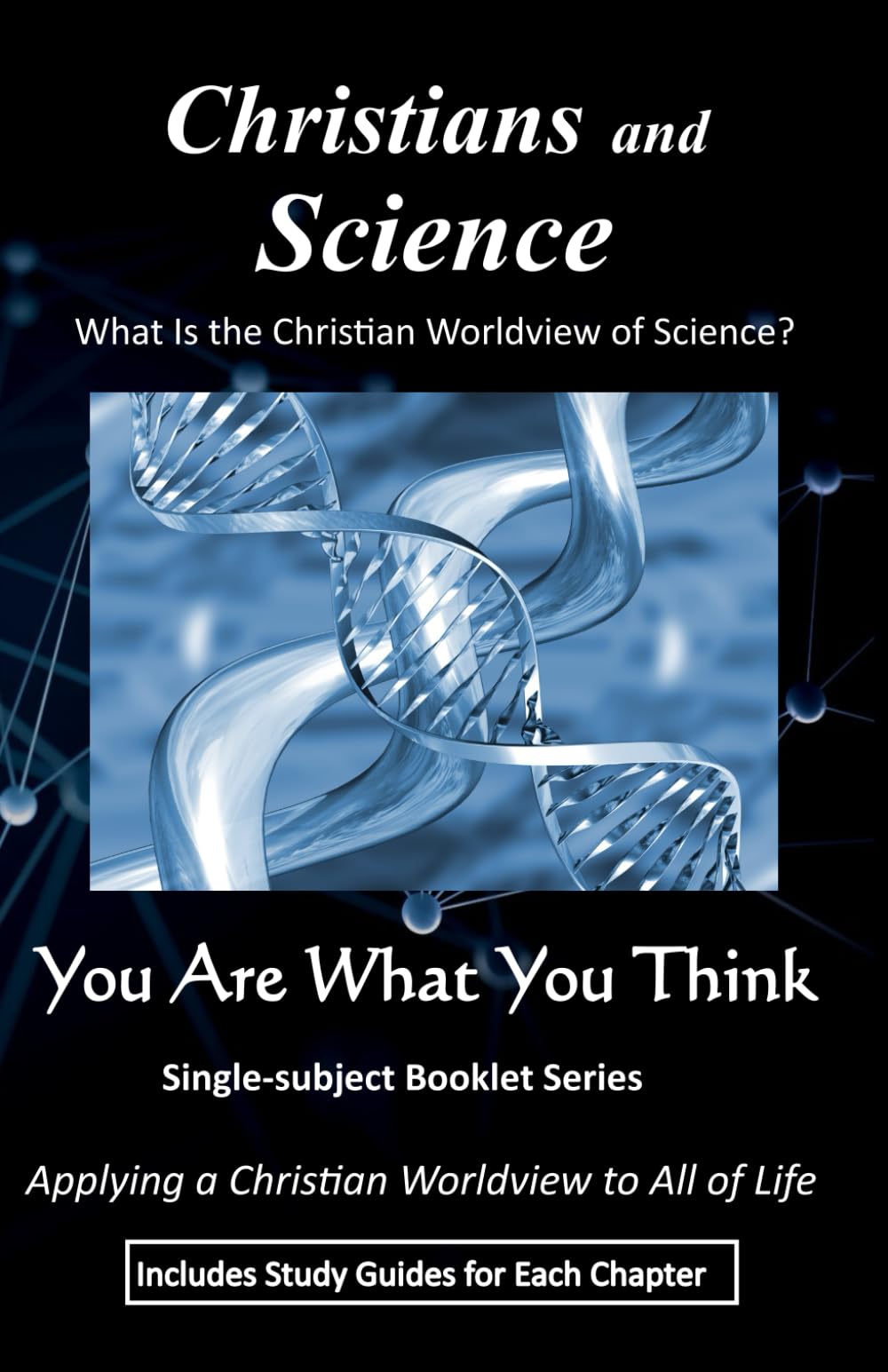 Christians and SCIENCE: What Is the Christian Worldview of Science? (You Are What You Think Worldview BOOKLET Series)