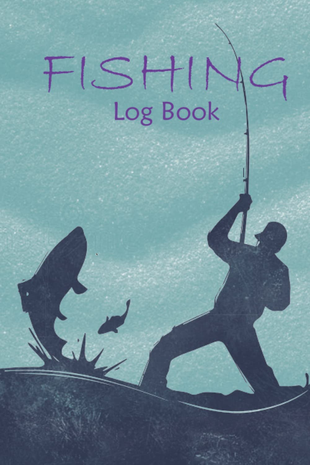 Fishing Log Book: Observe and Record Your Catches, Location, Date, Weather, Fish Caught, Techniques, Etc., Room to Write Journal Notes