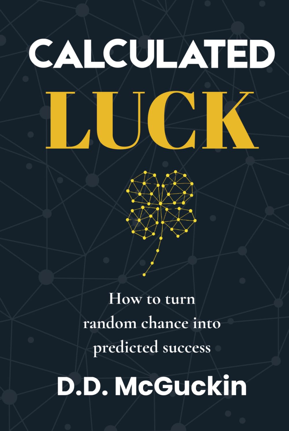 Calculated Luck: The Science of Creating Your Own Fortune