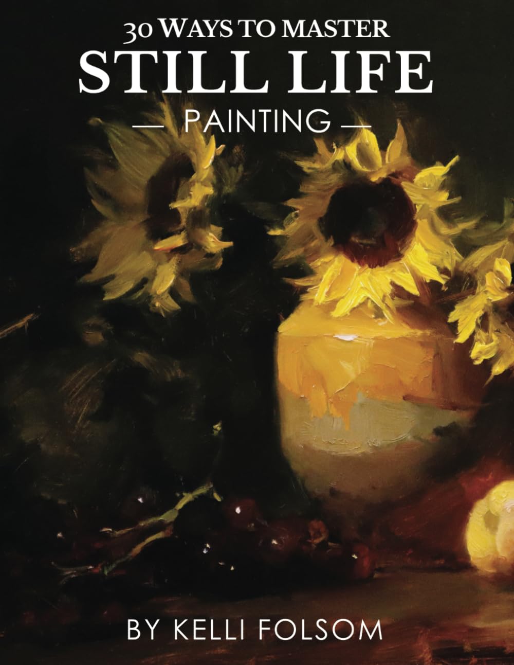 30 Ways to Master Still Life Painting