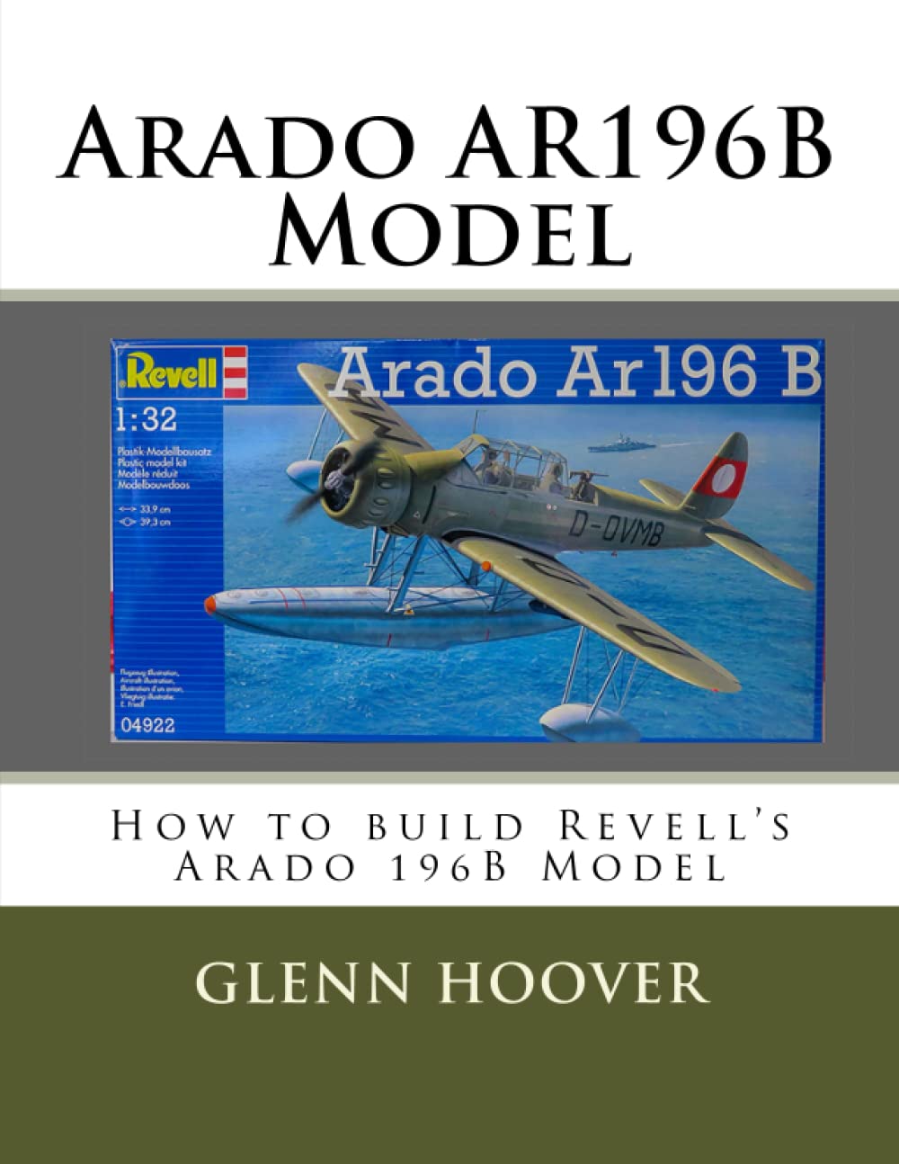 Arado AR196B Model: How to build Revell's Arado 196B Model: Volume 9 (A Glenn Hoover Model Build Instruction Series - Color Interior)