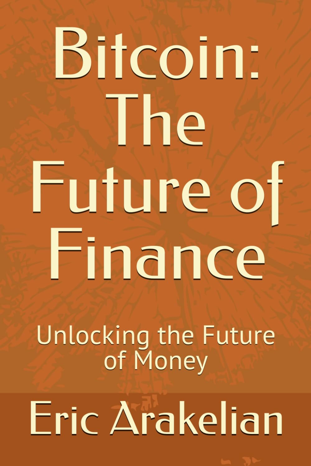 Bitcoin: The Future of Finance: Unlocking the Future of Money: Arakelian,  Eric: 9798336300796: Books - Amazon.ca