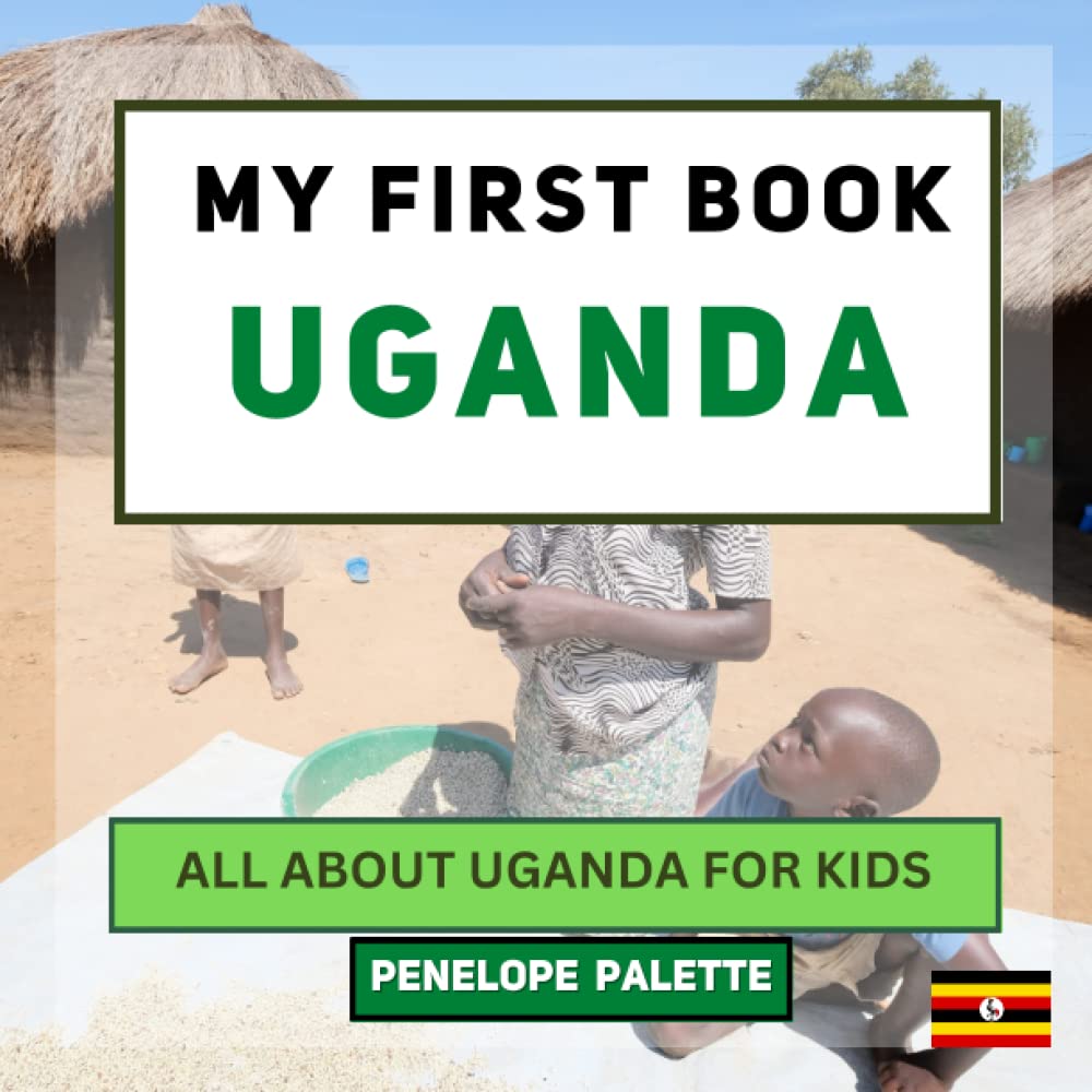 My First Book - Uganda: All About Uganda For Kids (My First Book - World Edition)