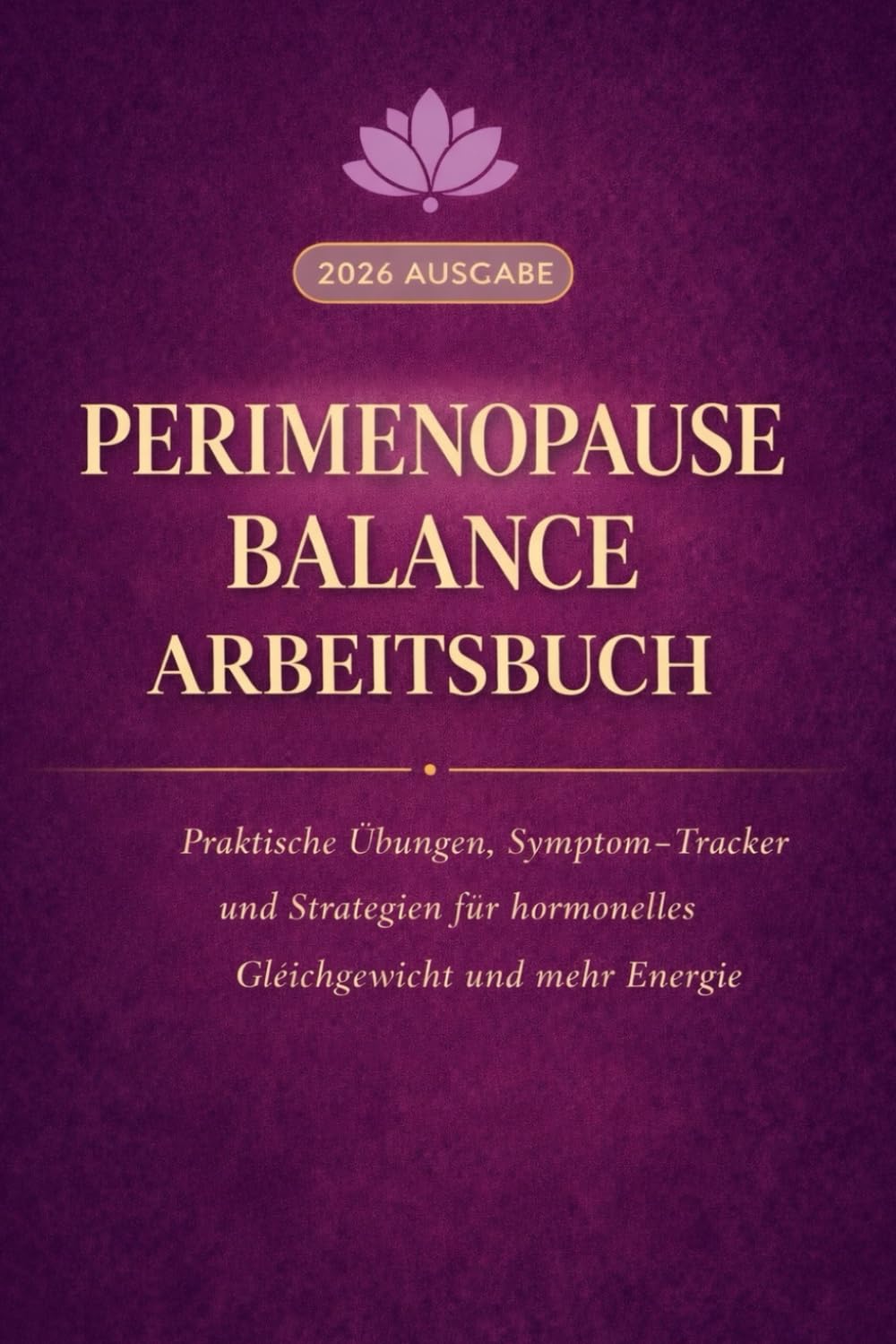 Perimenopause Balance Arbeitsbuch: Praktische Übungen, Symptom-Tracker und Strategien für hormonelles Gleichgewicht und mehr Energie
