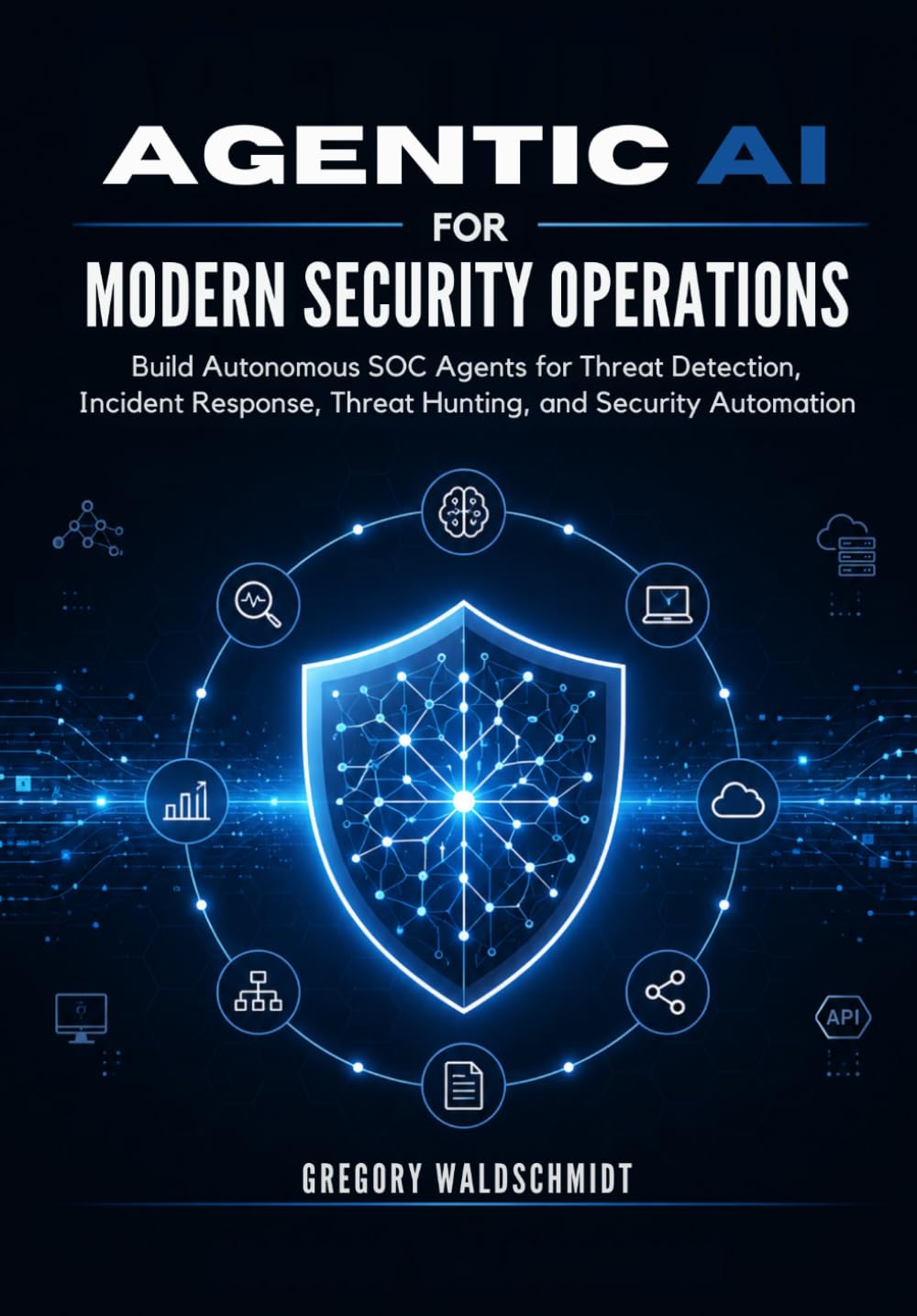 Agentic AI for Modern Security Operations: Build Autonomous SOC Agents for Threat Detection, Incident Response, Threat Hunting, and Security Automation