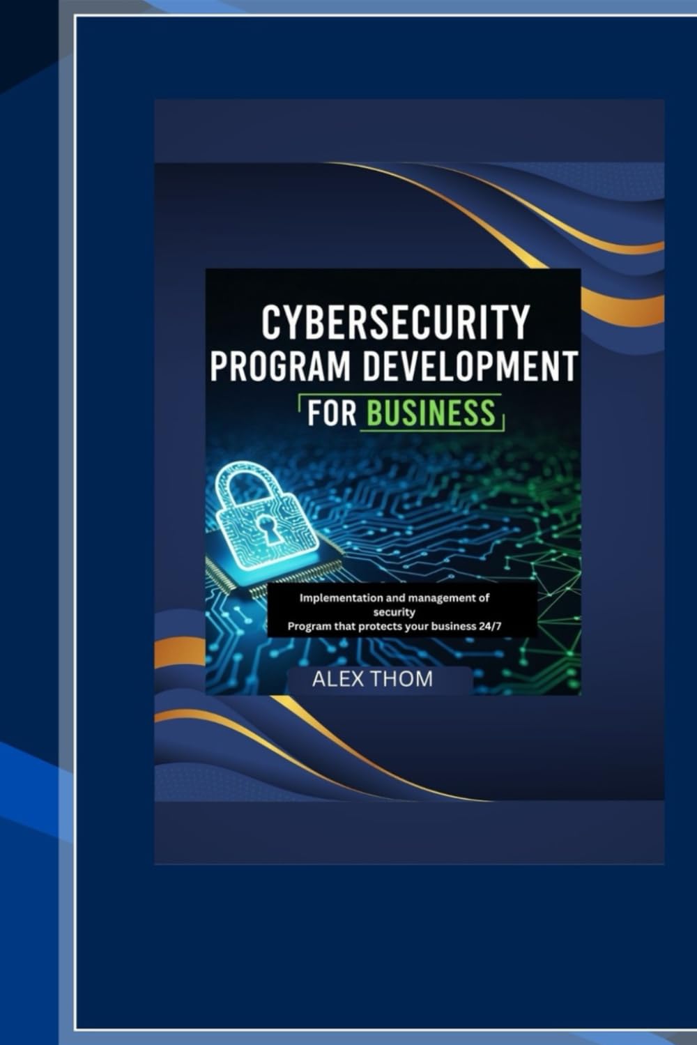 Cybersecurity ProgramDevelopment for Business: Implementation, and management of security program that protects your business 24/7