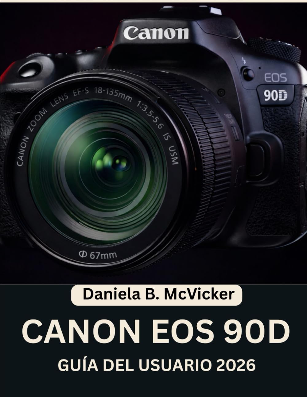 Guía Del Usuario De La Canon Eos 90d 2026: Manual completo paso a paso para principiantes y personas mayores para dominar los consejos y trucos de los expertos
