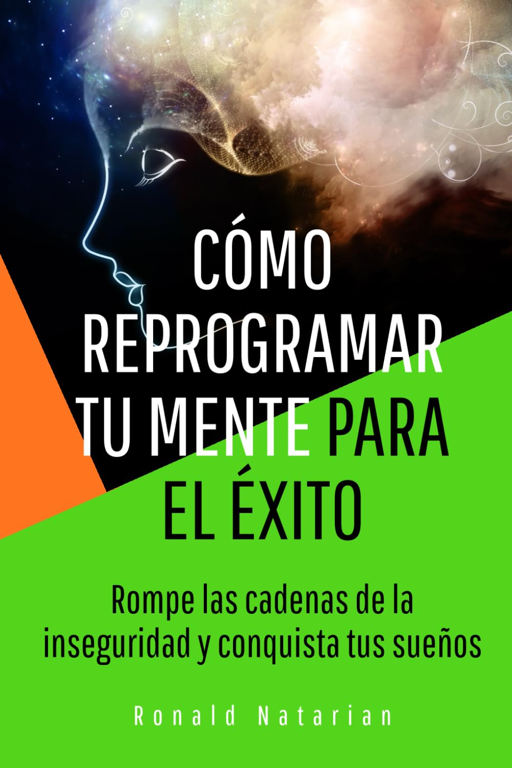 Cómo reprogramar tu mente para el éxito: Rompe las cadenas de la inseguridad y conquista tus sueños