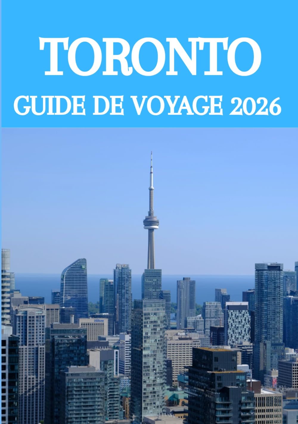 TORONTO GUIDE DE VOYAGE 2026: Explorez Toronto comme un local : le guide ultime 2026 des meilleures attractions, de la gastronomie, de la culture et des trésors cachés de la ville