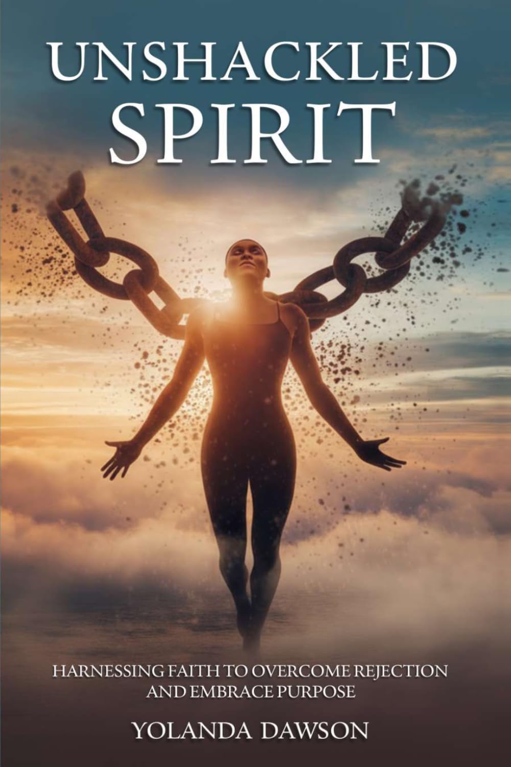 Unshackled Spirit: Harnessing Faith to Overcome Rejection and Embrace Purpose