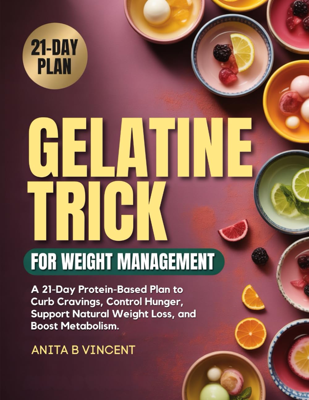 GELATINE TRICK FOR WEIGHT MANAGEMENT: A 21-Day Protein-Based Plan to Curb Cravings, Control Hunger, Support Natural Weight Loss, and Boost Metabolism