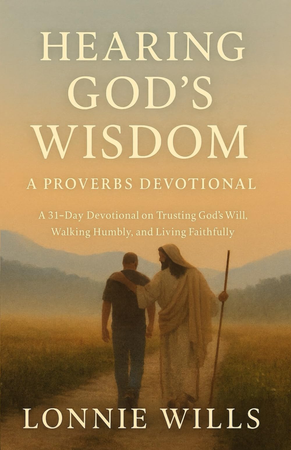 Hearing God’s Wisdom - A Proverbs Devotional: A 31-Day Devotional on Trusting God’s Will, Walking Humbly, and Living Faithfully