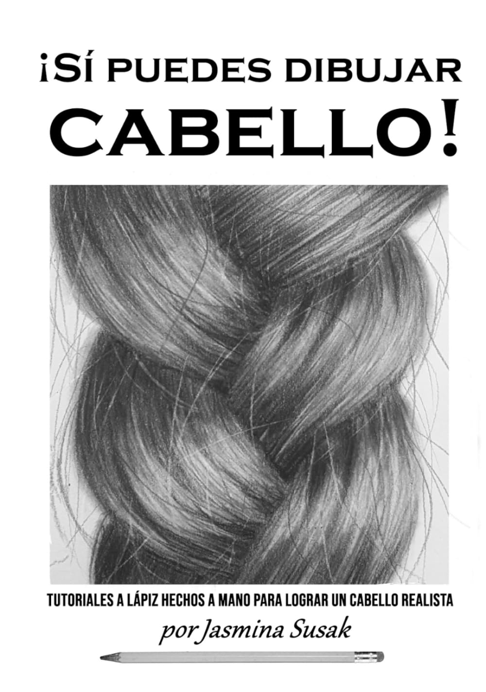 ¡Sí puedes dibujar cabello!: Tutoriales a lápiz hechos a mano para lograr un cabello realista (Aprende a dibujar de forma realista)