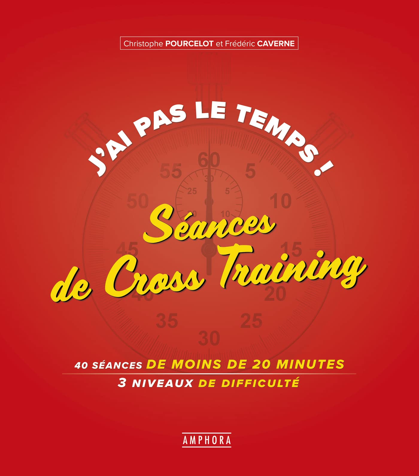 J'ai pas le temps ! Séances de cross-training: 40 séances de moins de 20 minutes 3 niveaux de difficulté