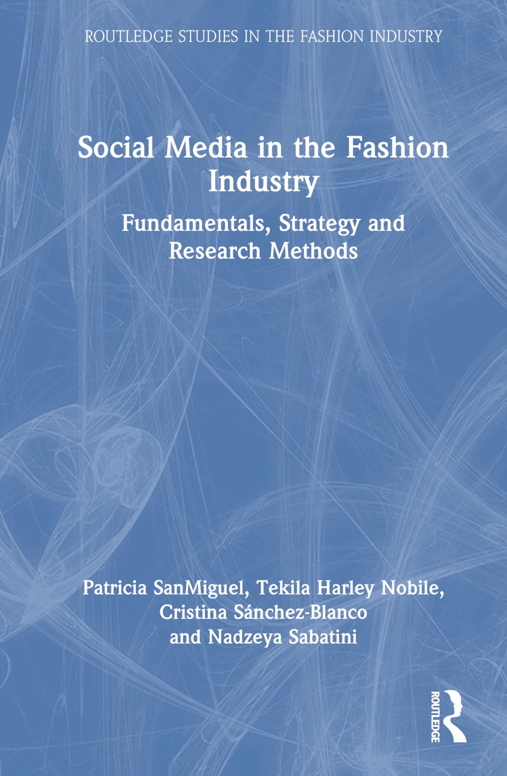 Social Media in the Fashion Industry: Fundamentals, Strategy and Research Methods (Routledge Studies in the Fashion Industry)