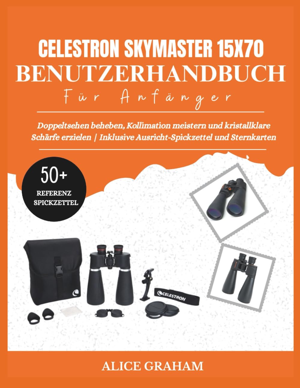 CELESTRON SKYMASTER 15X70 BENUTZERHANDBUCH FÜR ANFÄNGER: Doppeltsehen beheben, Kollimation meistern und kristallklare Schärfe erzielen | Inklusive Ausricht-Spickzettel und Sternkarten