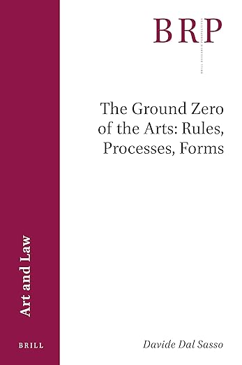 The Ground Zero of the Arts: Rules, Processes, Forms (Brill Research Perspectives in Art and Law, 2021)
