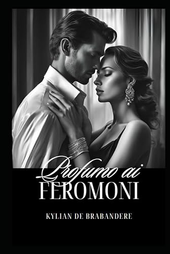 Profumo ai feromoni: Segreti per conquistare (L'Arte del Fascino e dell'Eleganza)