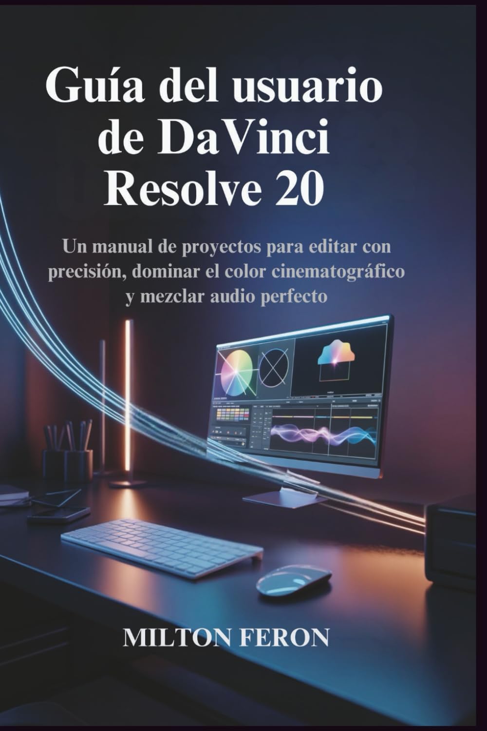 Guía del usuario de DaVinci Resolve 20: Un manual de proyectos para editar con precisión, dominar el color cinematográfico y mezclar audio perfecto