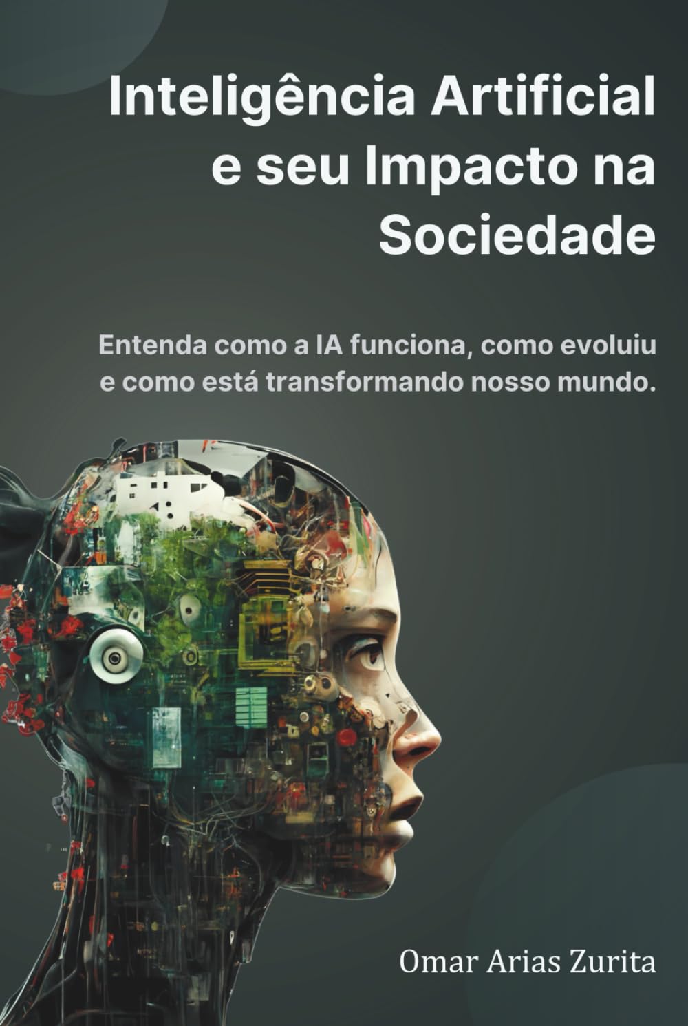 Inteligência Artificial e seu impacto na sociedade: Entenda como a IA funciona, como evoluiu e como está transformando nosso mundo.