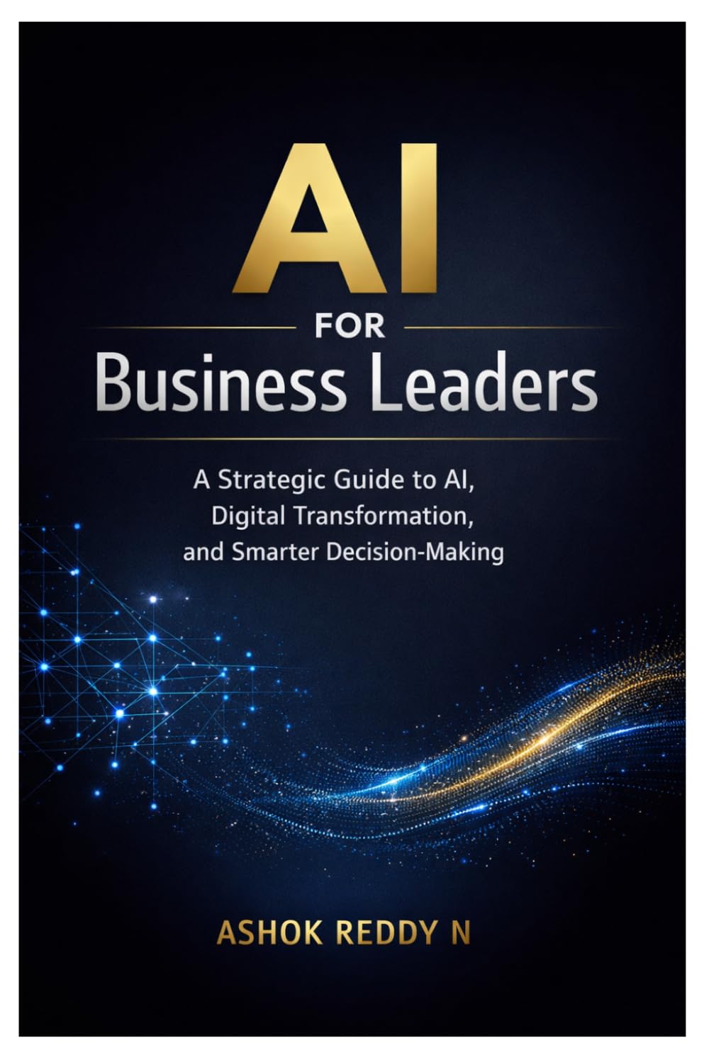 AI for Business Leaders: A Strategic Guide to AI, Digital Transformation, and Smarter Decision-Making