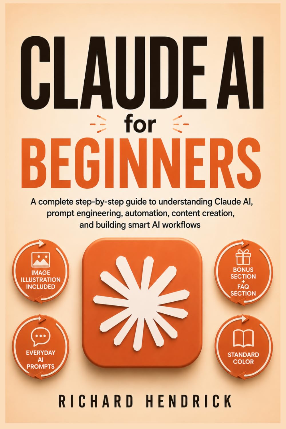 CLAUDE AI FOR BEGINNERS: A Complete Step-by-Step Guide to Understanding Claude AI, Prompt Engineering, Automation, Content Creation, and Building Smart AI Workflows