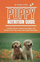 Puppy Nutrition Guide:: Essential Tips for Feeding Your Puppy with Balanced Diets Best Foods and Healthy Meal Plans (Puppy Training Made Easy)