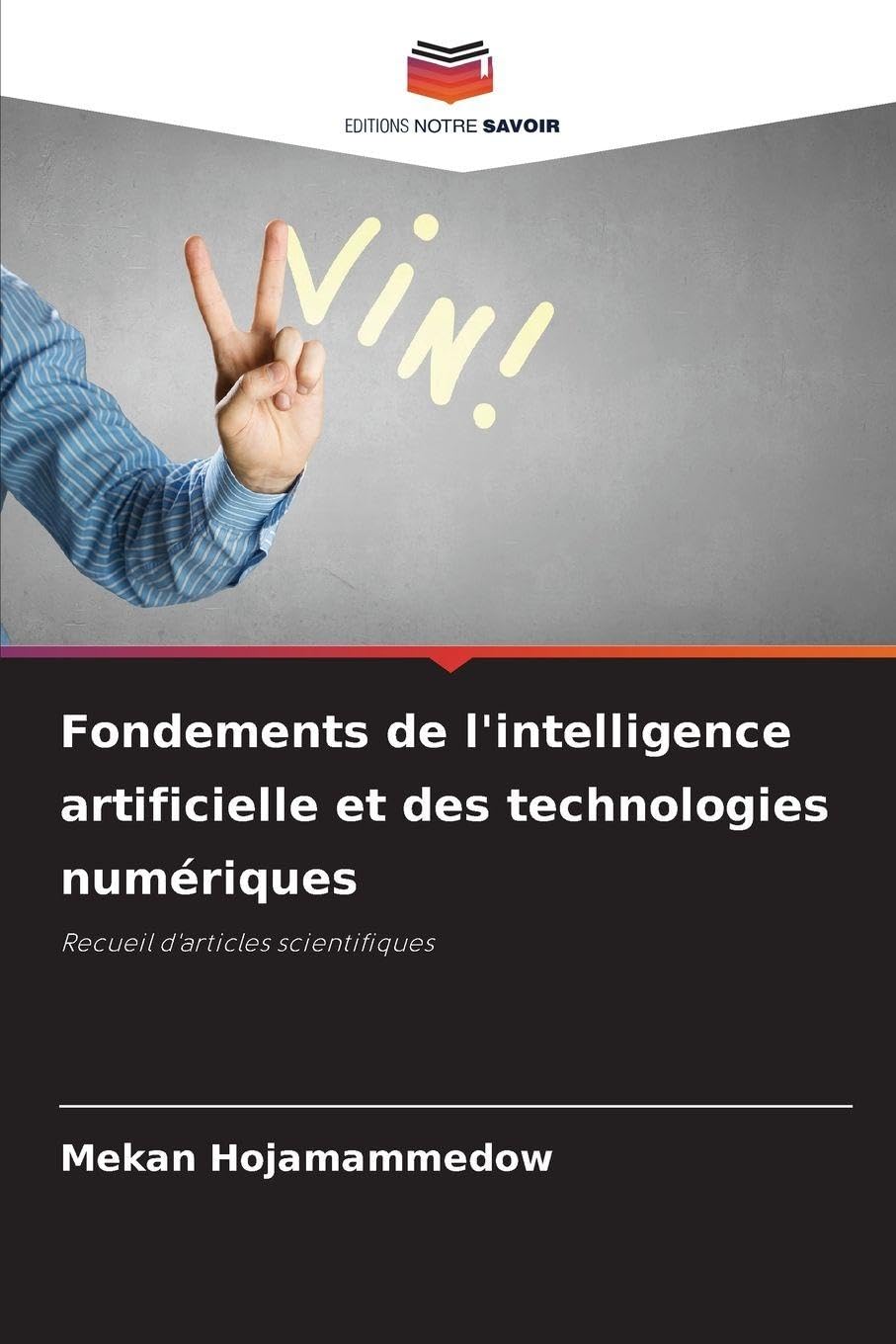 Fondements de l'intelligence artificielle et des technologies numériques: Recueil d'articles scientifiques
