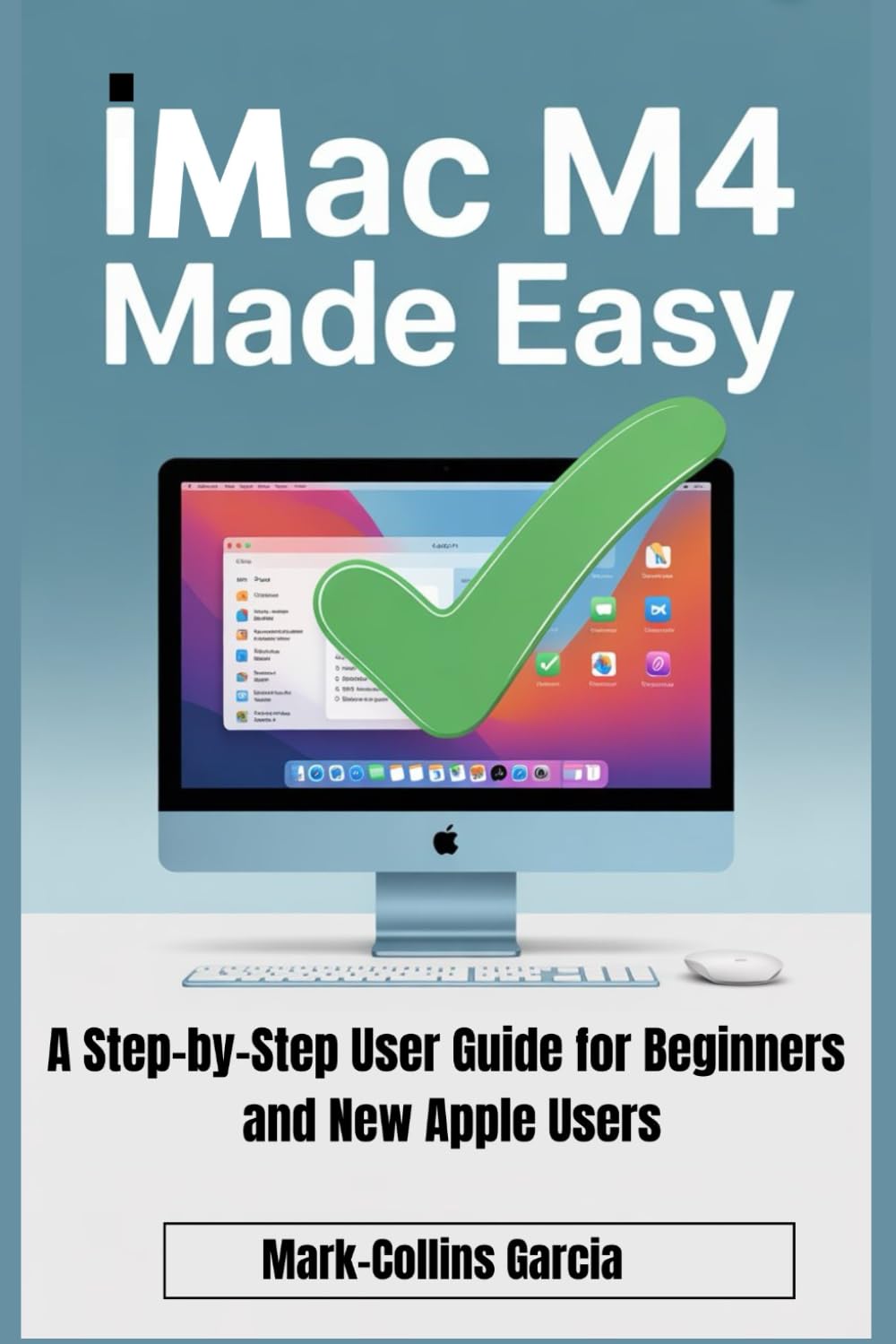 iMac M4 Made Easy: A Step-by-Step User Guide for Beginners and New Apple Users
