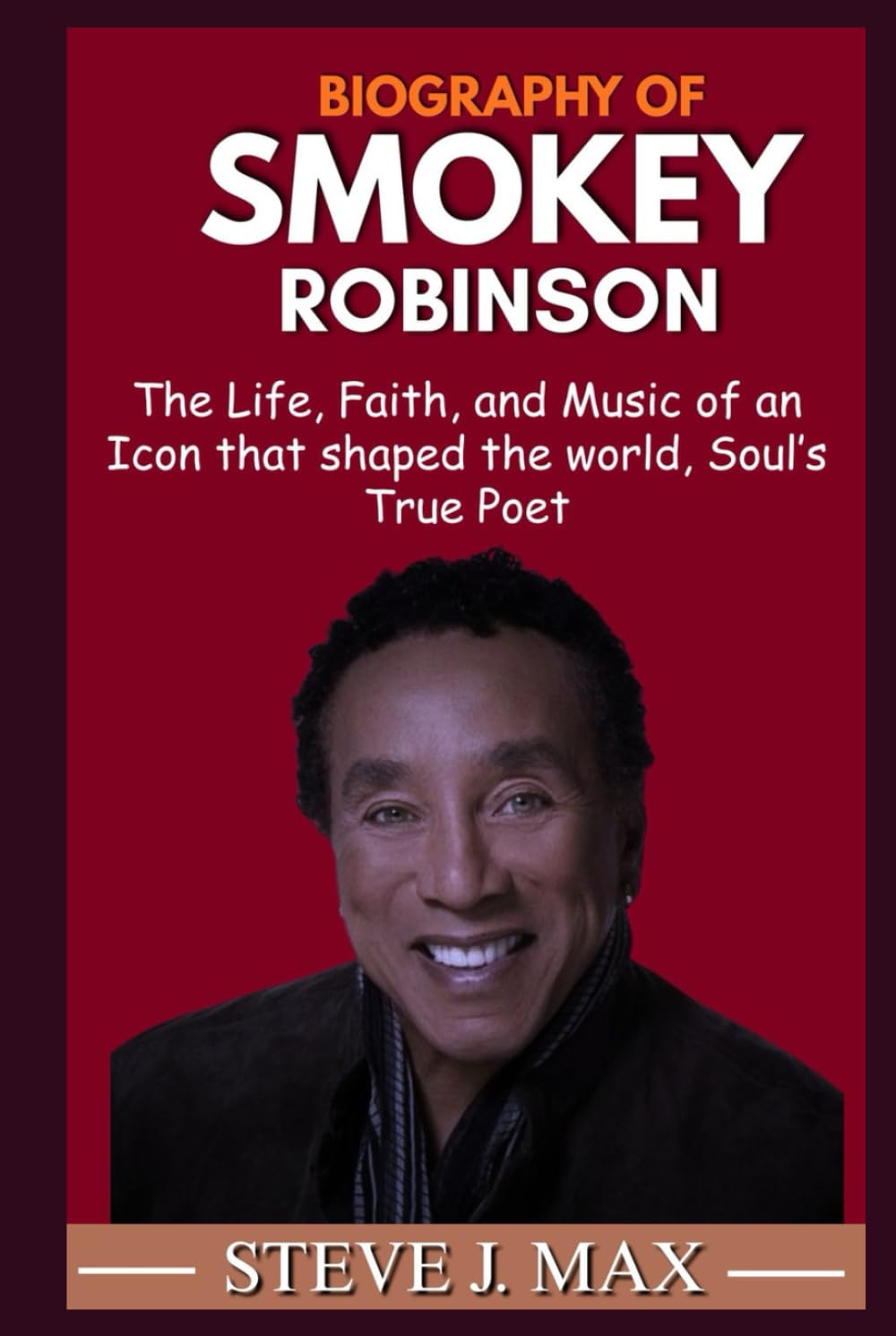 BIOGRAPHY OF SMOKEY ROBINSON: The Life, Faith, and Music of an Icon that shaped the world, Soul’s True Poet