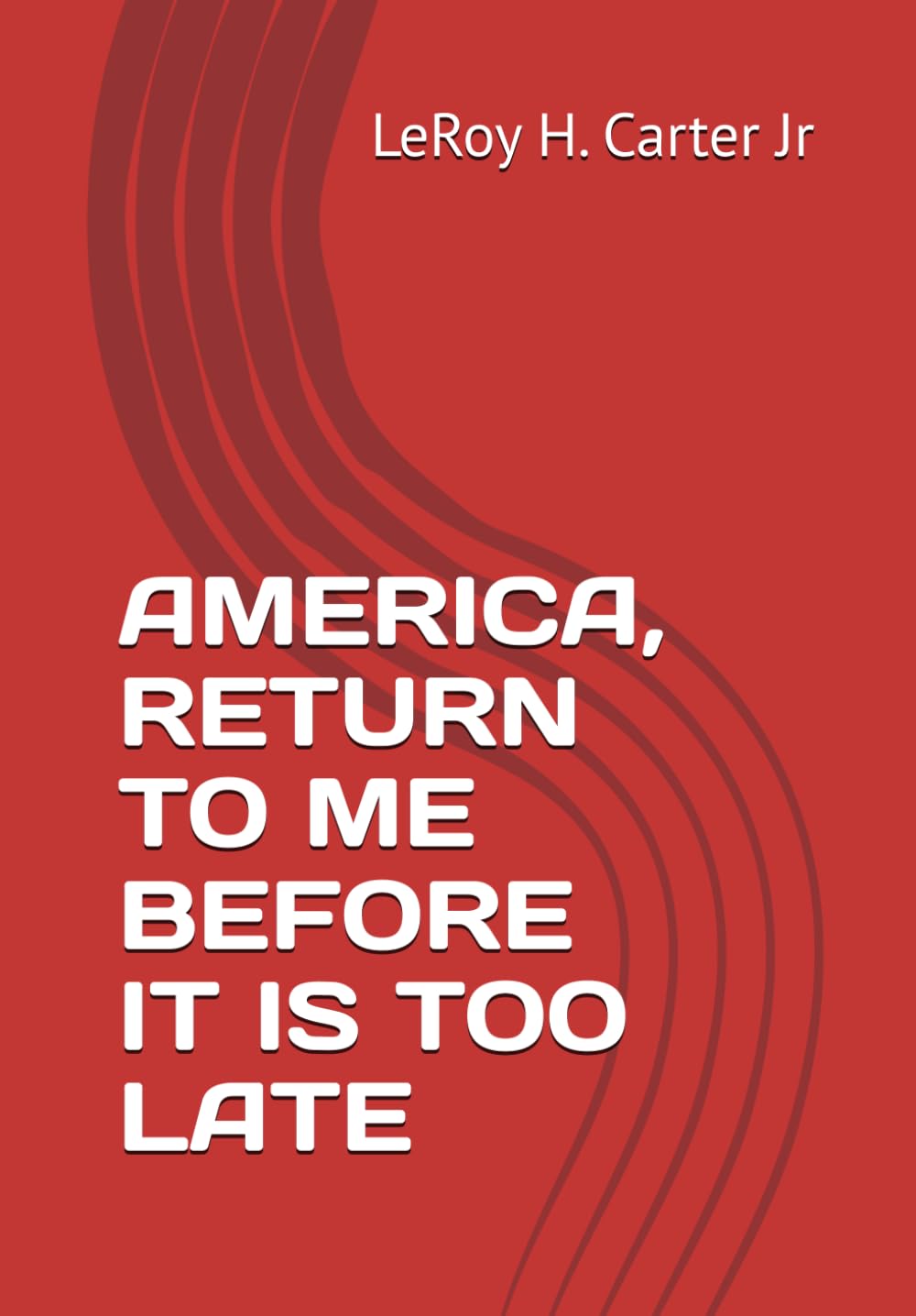 AMERICA, RETURN TO ME BEFORE IT IS TOO LATE