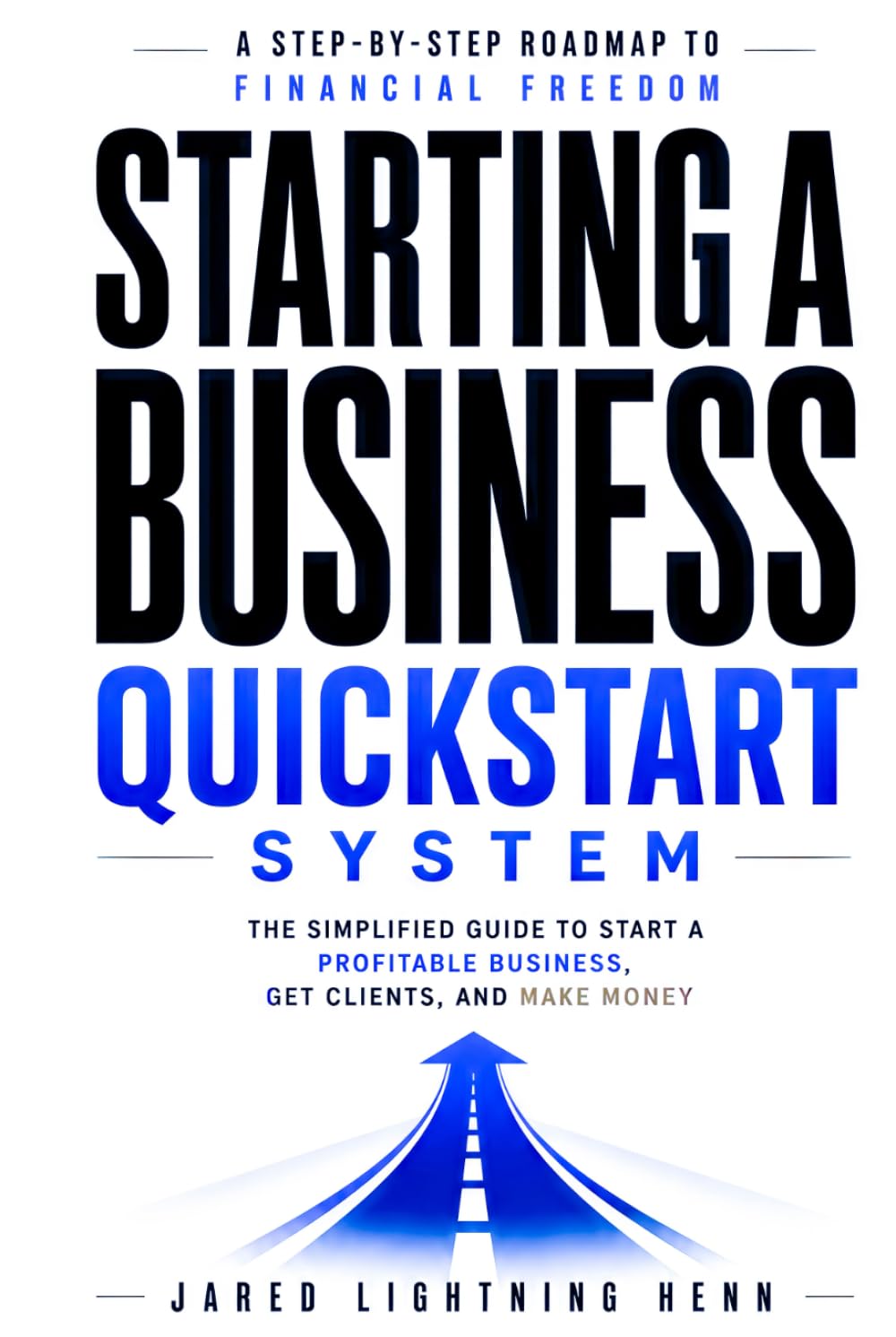 Starting a Business Quickstart System: The Simplified Guide to Start a Profitable Business, Get Clients, and Make Money (The Beginner Business Series)