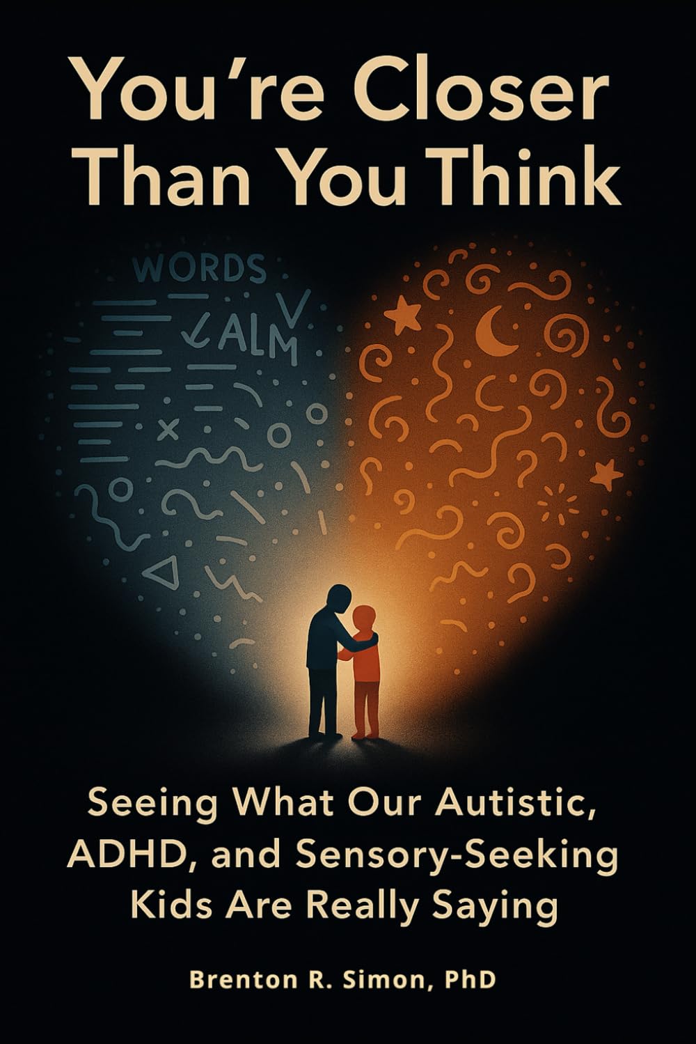 You’re Closer Than You Think: Seeing What Our Autistic, ADHD, and Sensory-Seeking Kids Are Really Saying (Sensory & Regulation Playbooks)