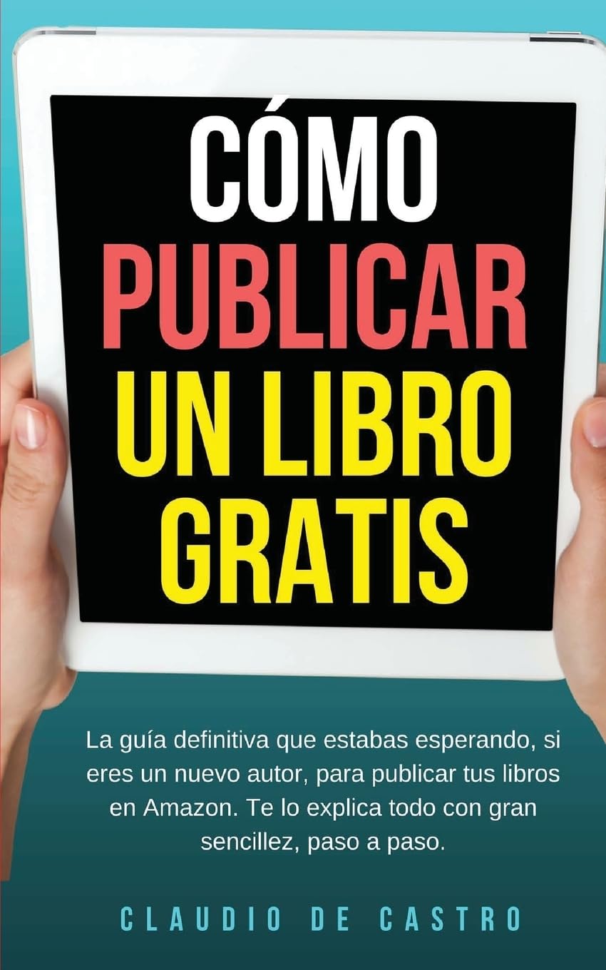 CÓMO PUBLICAR mi LIBRO GRATIS: Podrás escribir, publicar y vender tu Libro en la Mayor Librería del Mundo. (de Word a Kindle)