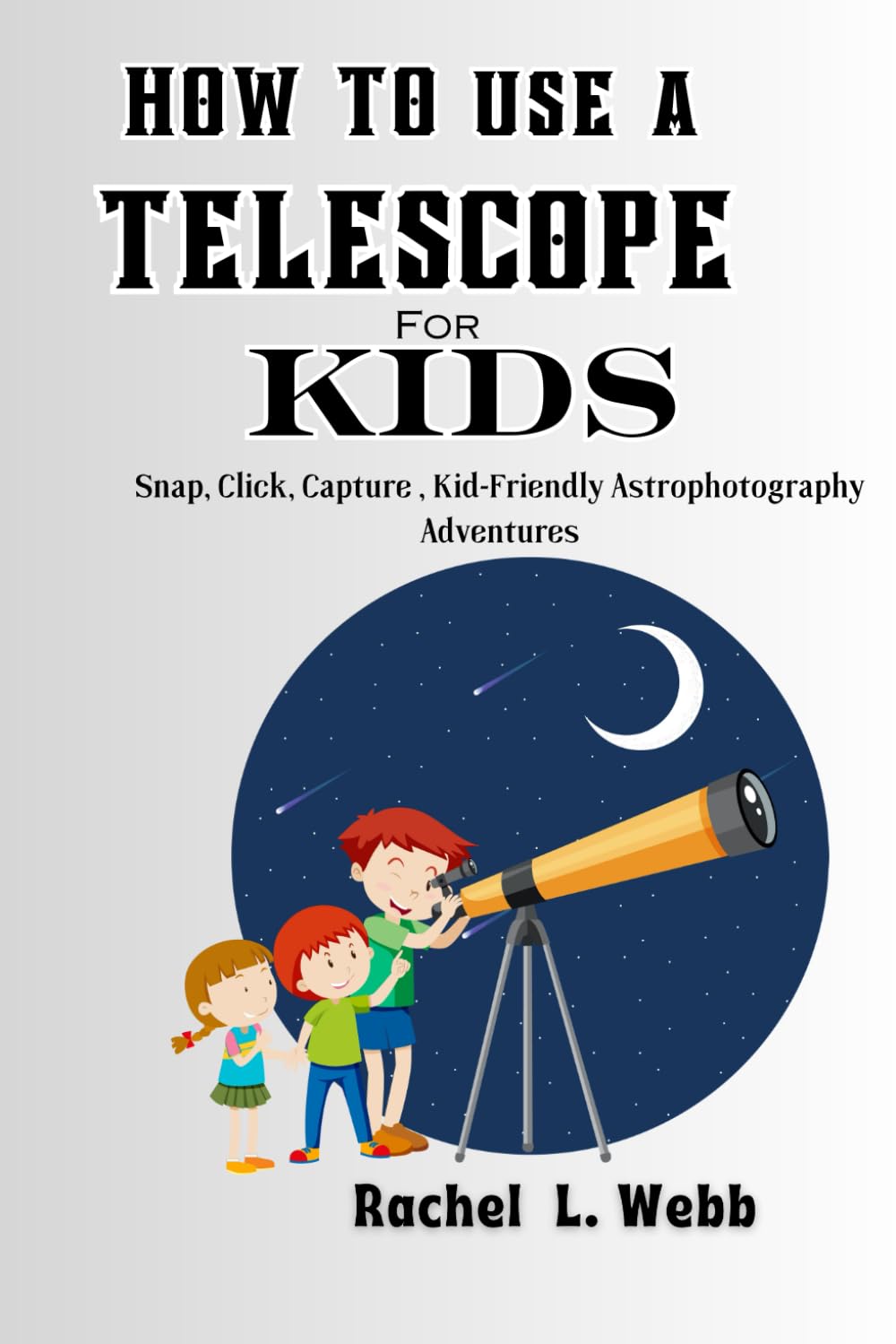 HOW TO USE TELESCOPE FOR KIDS: Snap, Click, Capture , Kid-Friendly Astrophotography Adventures