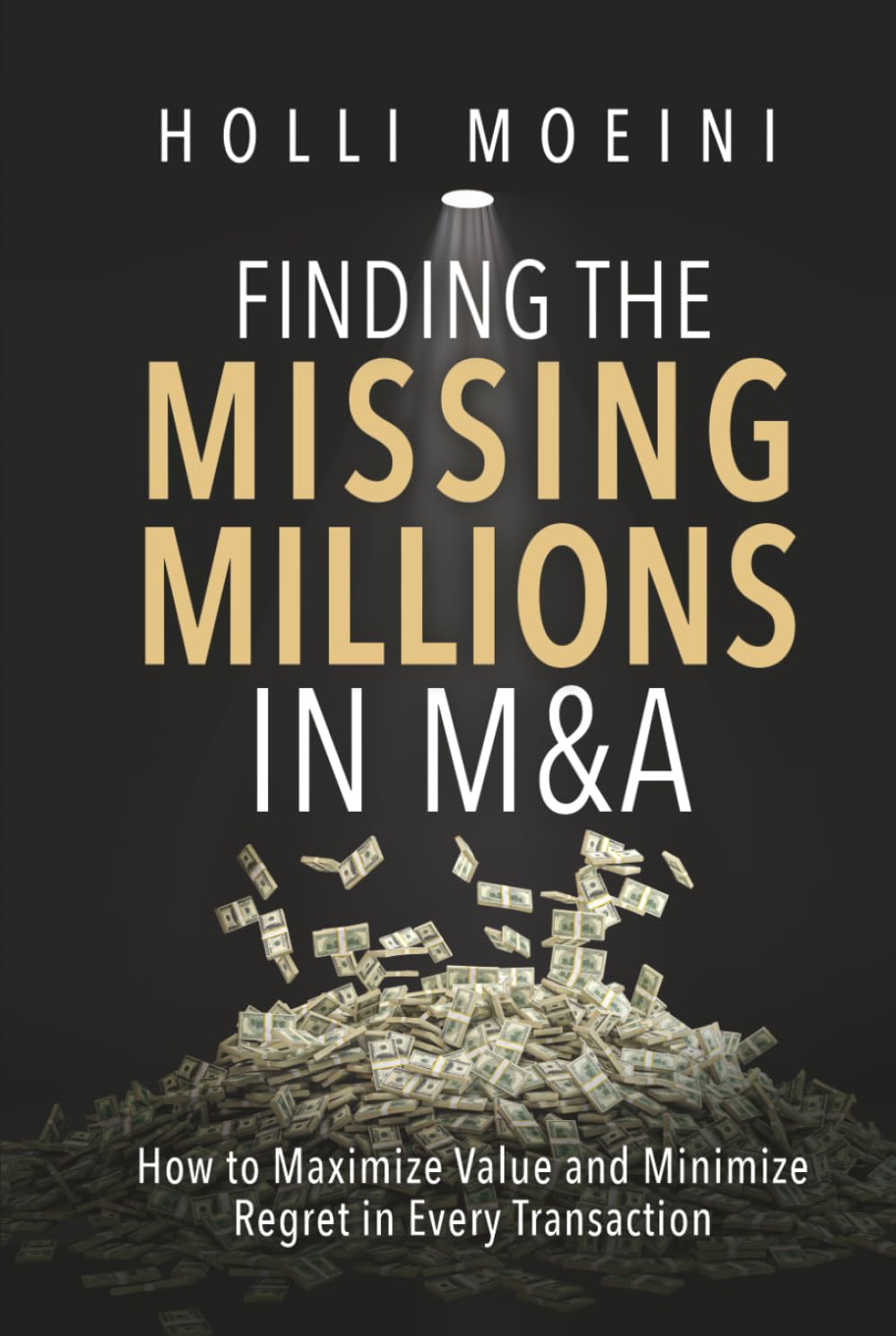 Finding the Missing Millions in M&A: How to Maximize Value and Minimize Regret in Every Transaction