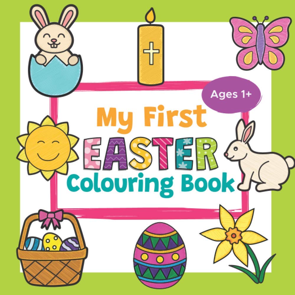 My First Easter Colouring Book Ages 1+: Fun Children's Colouring Book with Easter Things Like Bunnies, Eggs, Flowers and more! - Easter Gift Idea for Toddlers & Kids Ages 1-3
