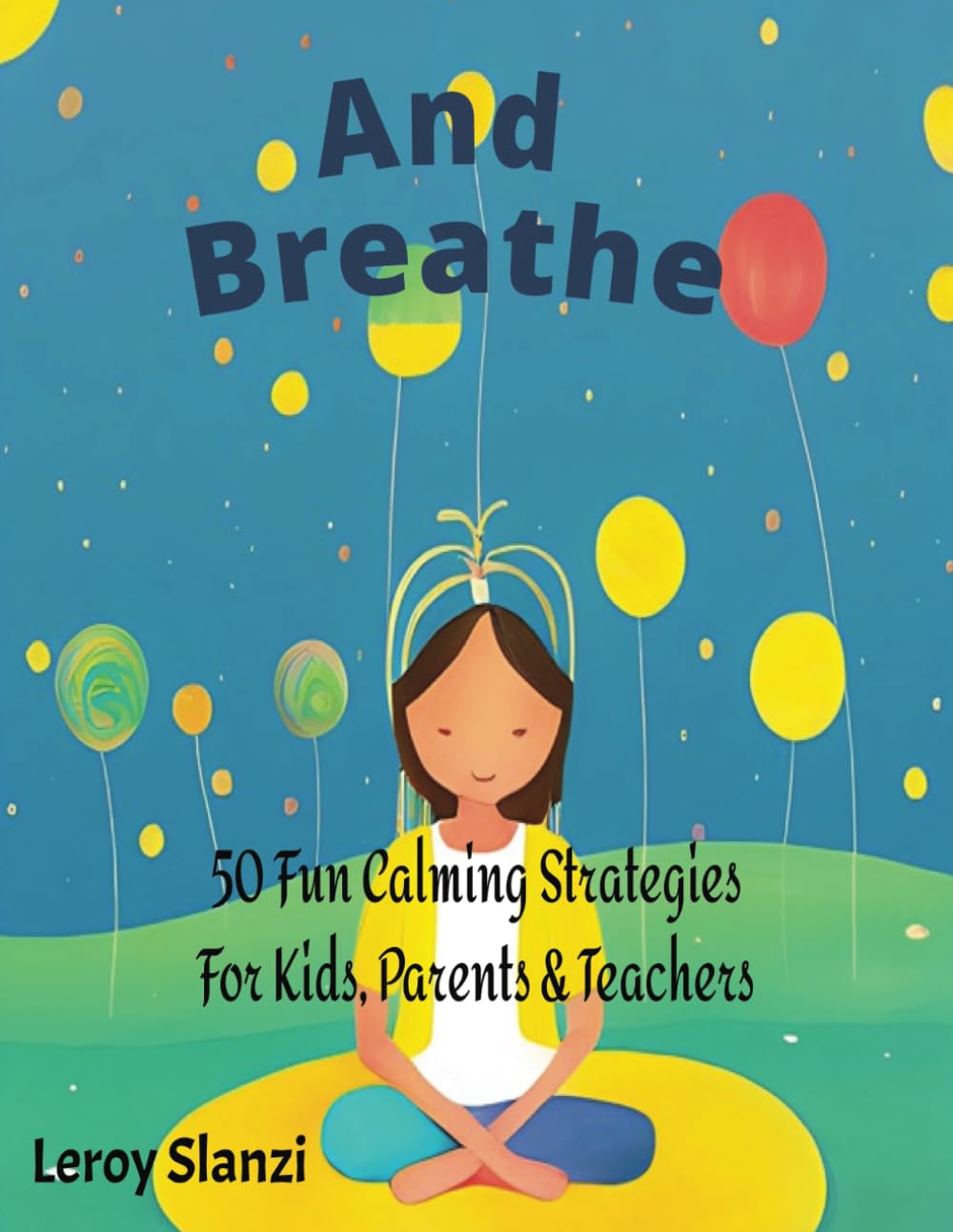 "And Breathe": 50 Fun Calming Strategies for Kids, Parents & Teachers