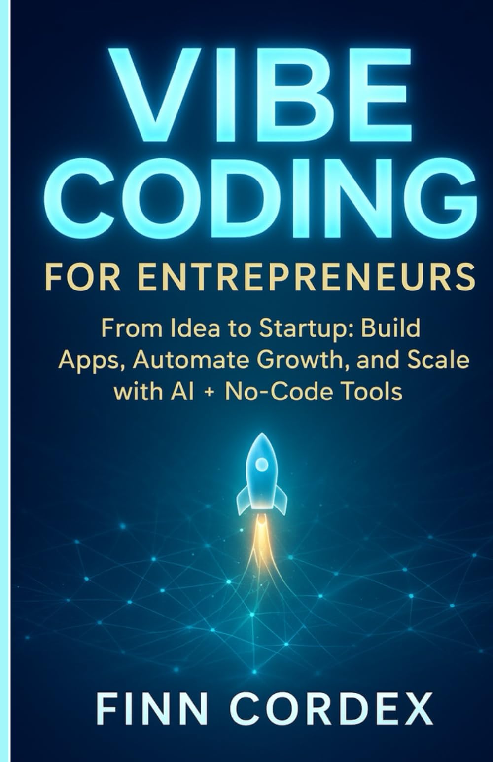 VIBE CODING FOR ENTREPRENEURS: FROM IDEA TO STARTUP: BUILD APPS, AUTOMATE GROWTH, AND SCALE YOUR BUSINESS WITH GENERATIVE AI AND NO-CODE TOOLS: 2 (swagg coding books)